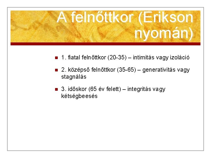 A felnőttkor (Erikson nyomán) n 1. fiatal felnőttkor (20 -35) – intimitás vagy izoláció