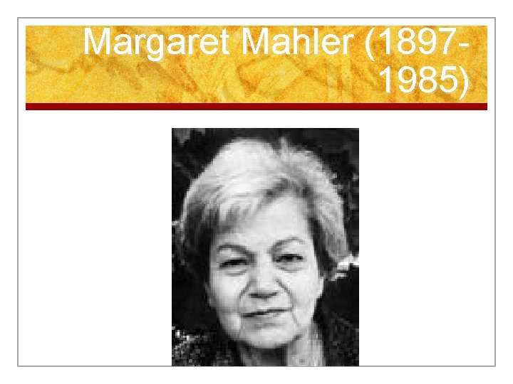 Margaret Mahler (18971985) 