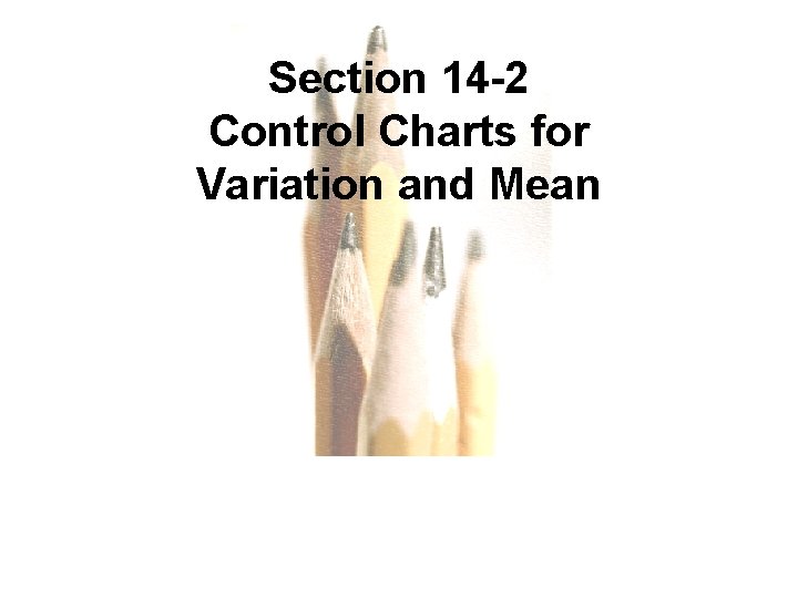 Section 14 -2 Control Charts for Variation and Mean Copyright © 2010, 2007, 2004