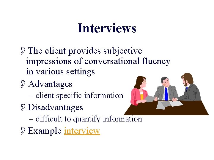 Interviews OThe client provides subjective impressions of conversational fluency in various settings OAdvantages –