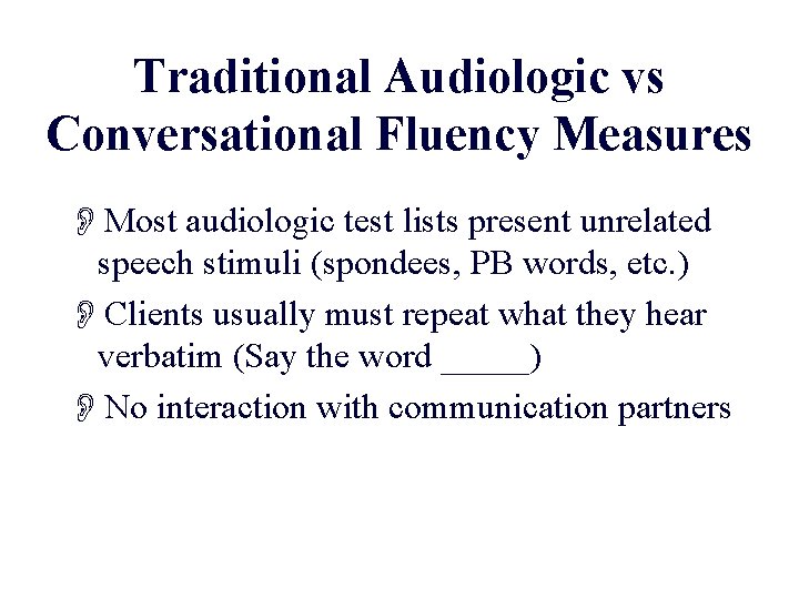 Traditional Audiologic vs Conversational Fluency Measures OMost audiologic test lists present unrelated speech stimuli
