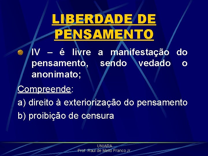 LIBERDADE DE PENSAMENTO IV – é livre a manifestação do pensamento, sendo vedado o