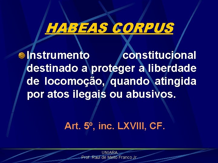 HABEAS CORPUS Instrumento constitucional destinado a proteger a liberdade de locomoção, quando atingida por