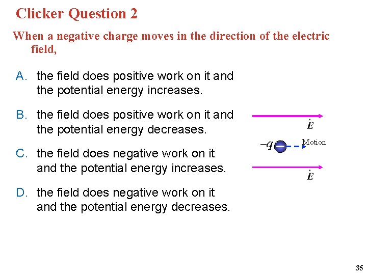 Clicker Question 2 When a negative charge moves in the direction of the electric