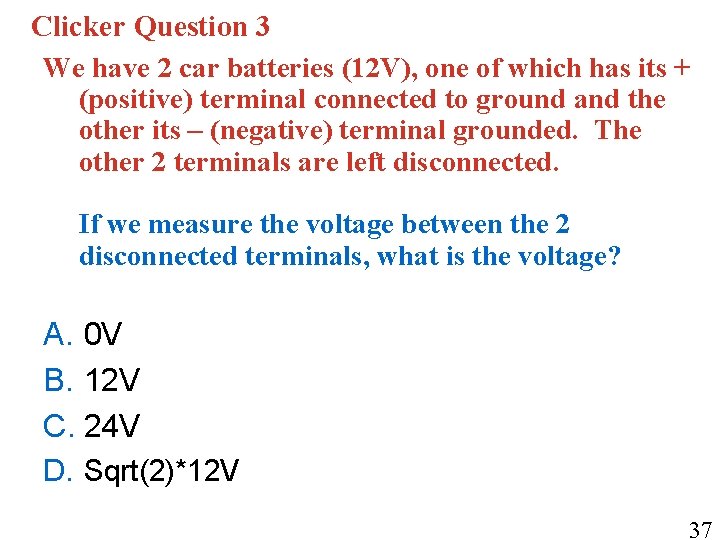 Clicker Question 3 We have 2 car batteries (12 V), one of which has