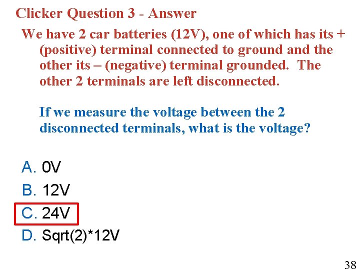 Clicker Question 3 - Answer We have 2 car batteries (12 V), one of