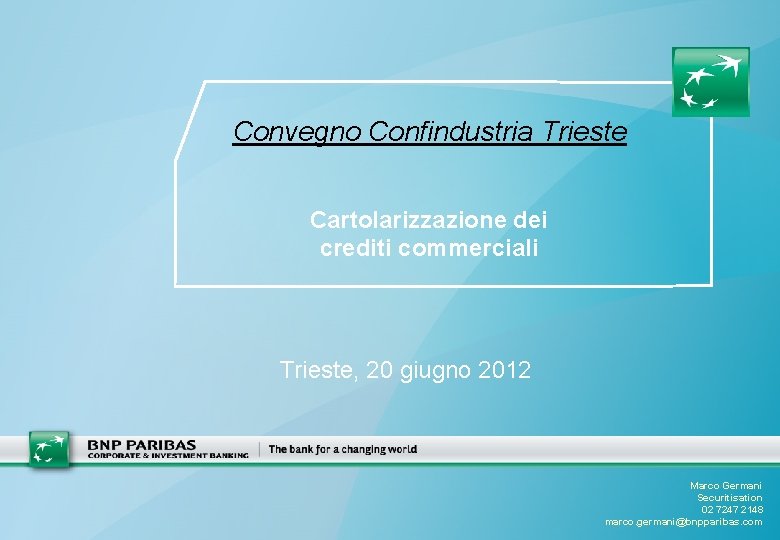 Convegno Confindustria Trieste Cartolarizzazione dei crediti commerciali Trieste, 20 giugno 2012 Marco Germani Securitisation Convegno Confindustria Trieste Cartolarizzazione dei crediti commerciali Trieste, 20 giugno 2012 Marco Germani Securitisation