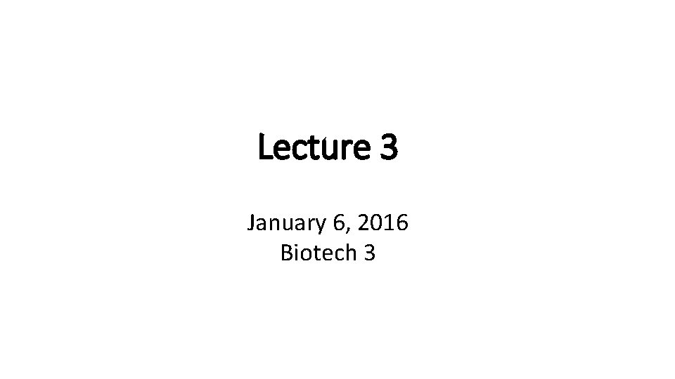 Lecture 3 January 6, 2016 Biotech 3 