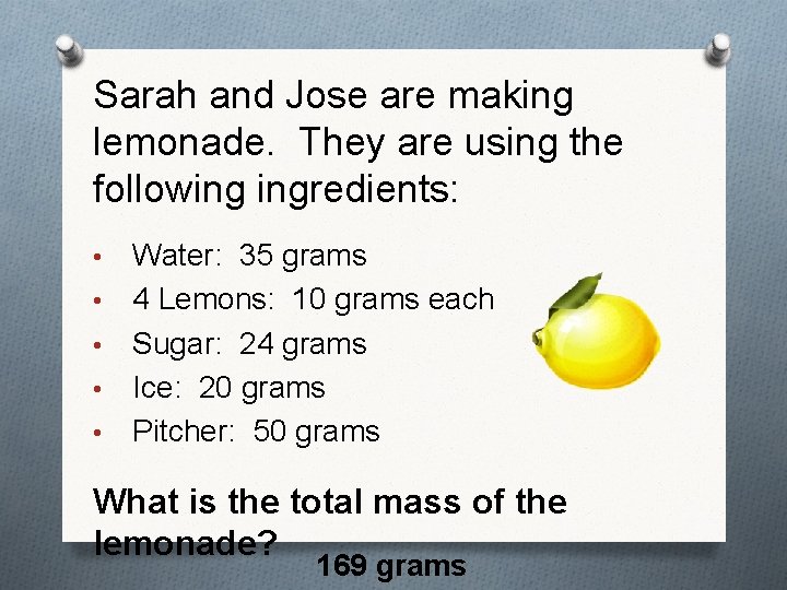Sarah and Jose are making lemonade. They are using the following ingredients: • •