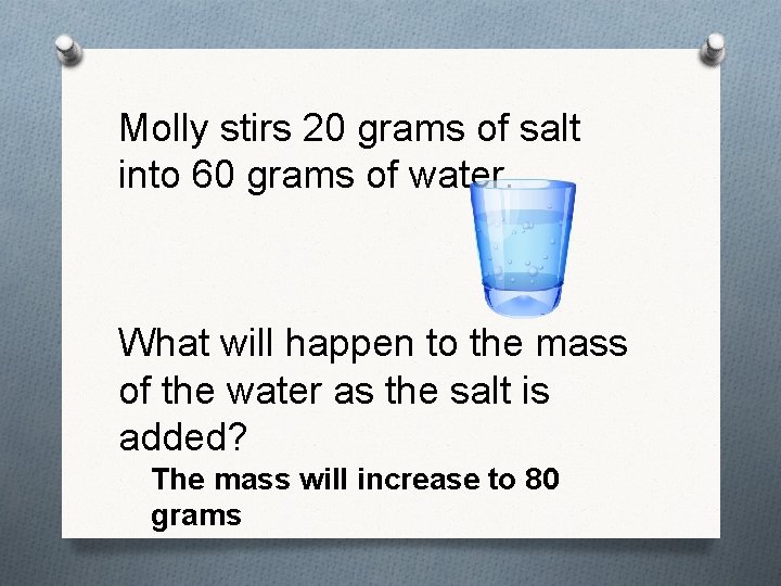 Molly stirs 20 grams of salt into 60 grams of water. What will happen