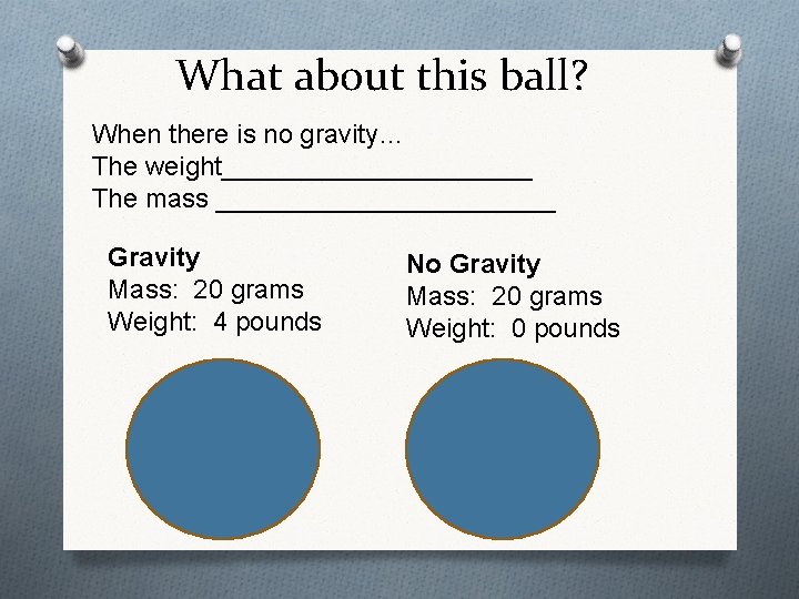 What about this ball? When there is no gravity… The weight___________ The mass ____________