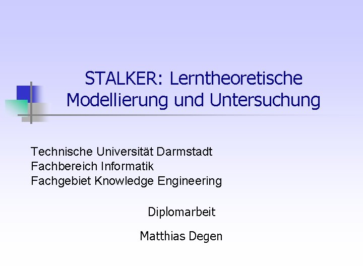 STALKER: Lerntheoretische Modellierung und Untersuchung Technische Universität Darmstadt Fachbereich Informatik Fachgebiet Knowledge Engineering Diplomarbeit