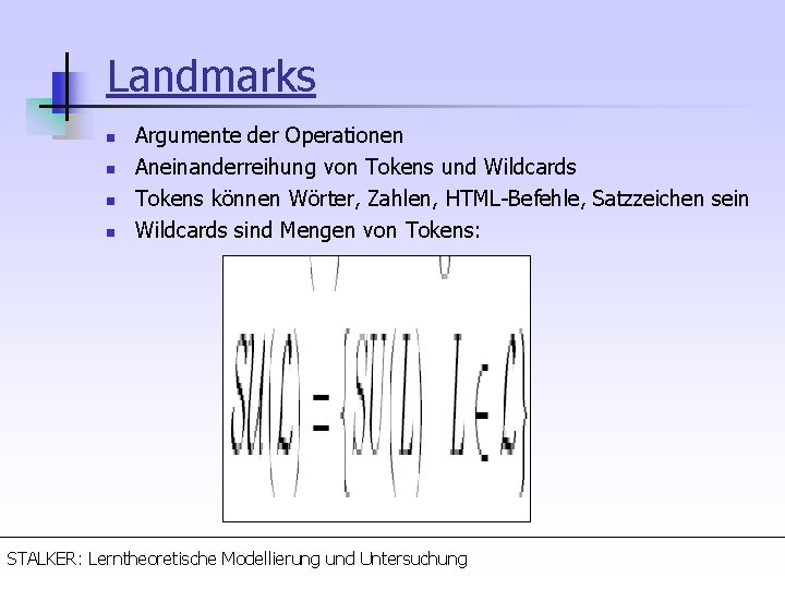 Landmarks n n Argumente der Operationen Aneinanderreihung von Tokens und Wildcards Tokens können Wörter,