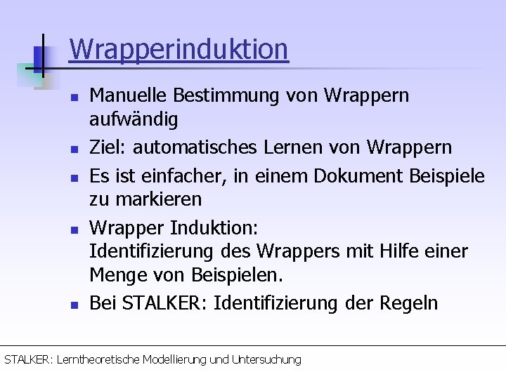 Wrapperinduktion n n Manuelle Bestimmung von Wrappern aufwändig Ziel: automatisches Lernen von Wrappern Es