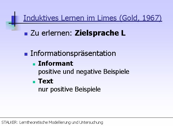Induktives Lernen im Limes (Gold, 1967) n Zu erlernen: Zielsprache L n Informationspräsentation n
