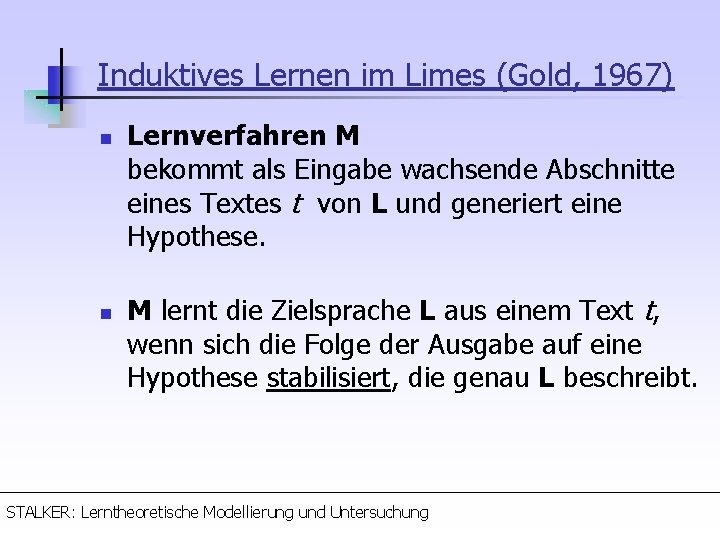 Induktives Lernen im Limes (Gold, 1967) n n Lernverfahren M bekommt als Eingabe wachsende