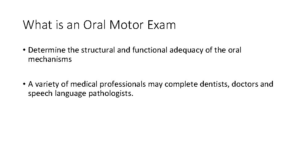 What is an Oral Motor Exam • Determine the structural and functional adequacy of