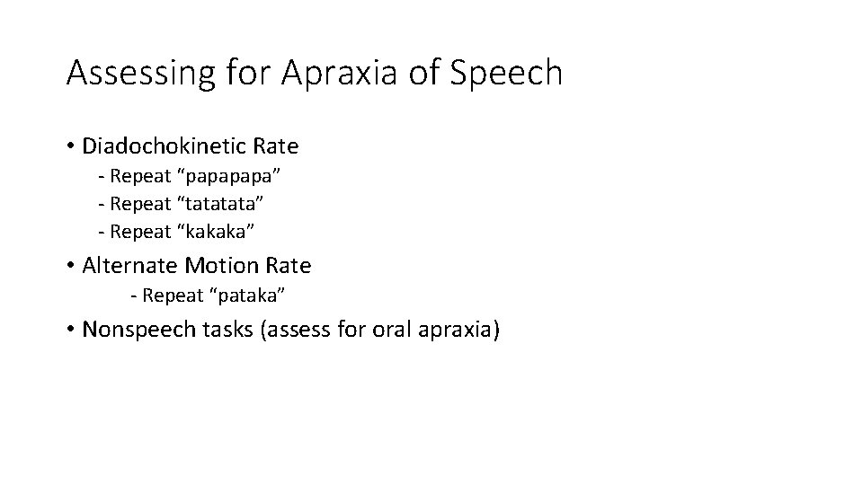 Assessing for Apraxia of Speech • Diadochokinetic Rate - Repeat “papa” - Repeat “tata”