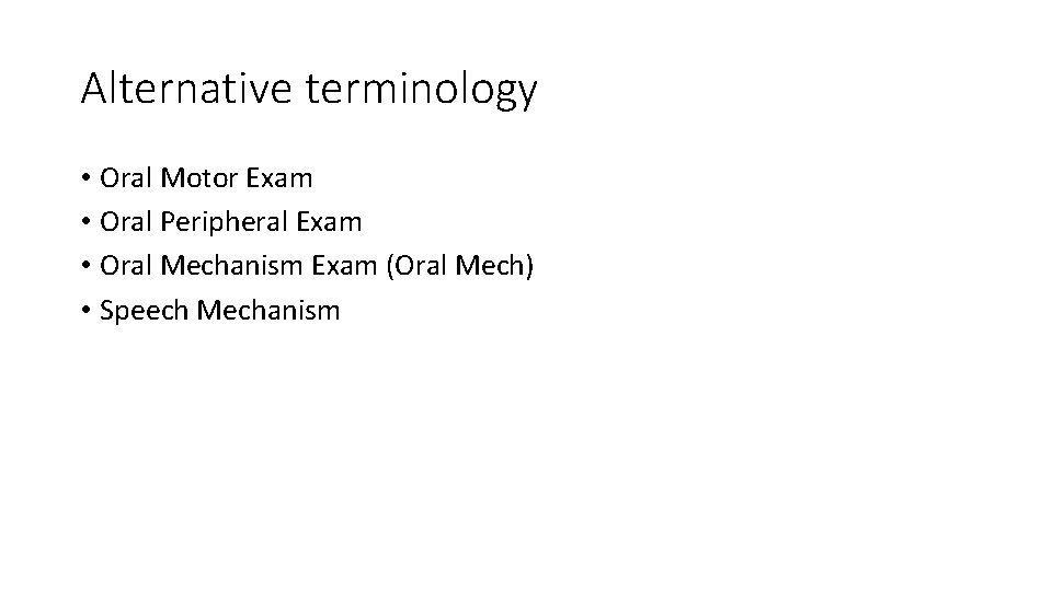 Alternative terminology • Oral Motor Exam • Oral Peripheral Exam • Oral Mechanism Exam