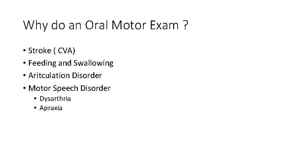 Why do an Oral Motor Exam ? • Stroke ( CVA) • Feeding and