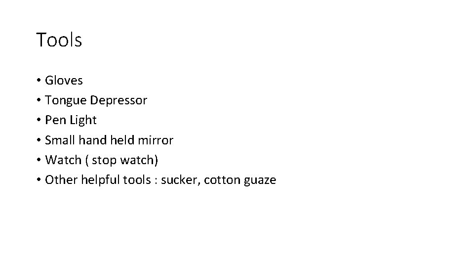 Tools • Gloves • Tongue Depressor • Pen Light • Small hand held mirror