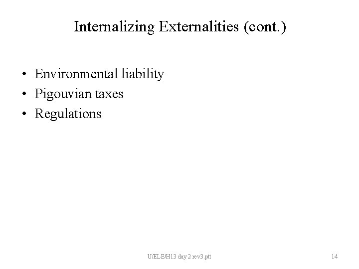 Internalizing Externalities (cont. ) • Environmental liability • Pigouvian taxes • Regulations U/ELE/H 13