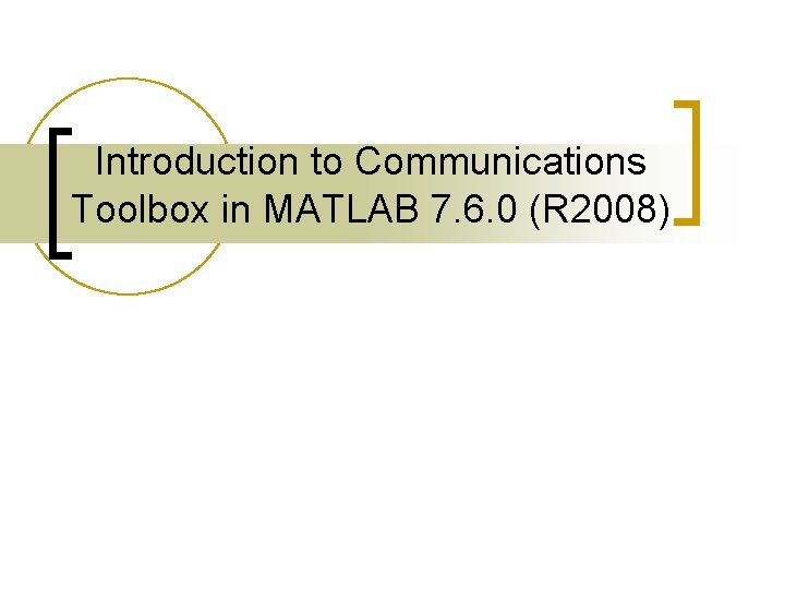 Introduction to Communications Toolbox in MATLAB 7. 6. 0 (R 2008) 