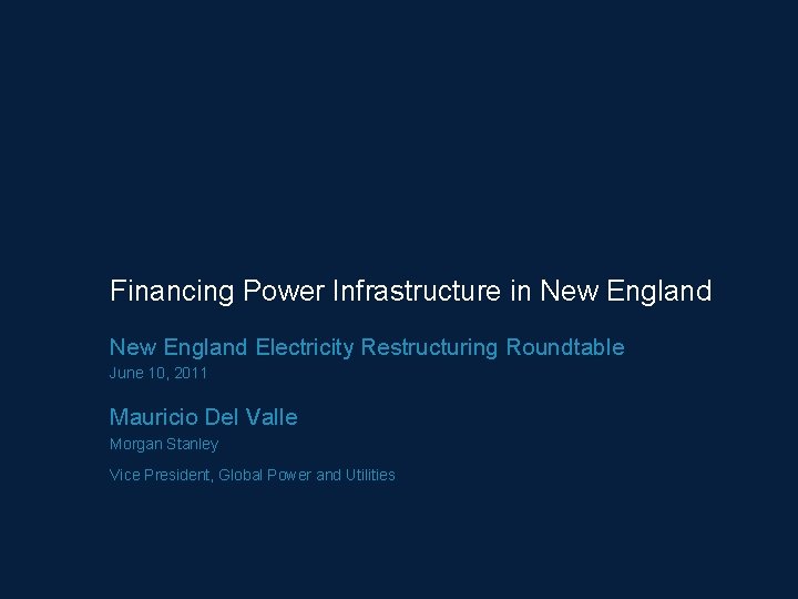 Financing Power Infrastructure in New England Electricity Restructuring Roundtable June 10, 2011 Mauricio Del