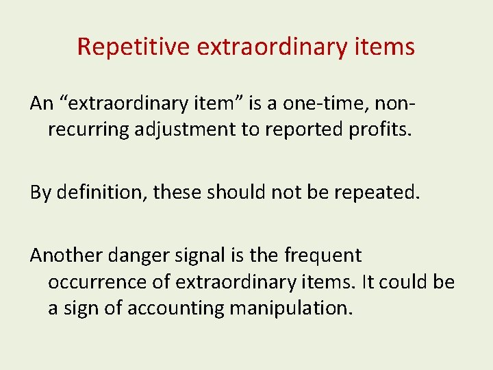 Repetitive extraordinary items An “extraordinary item” is a one-time, nonrecurring adjustment to reported profits. Repetitive extraordinary items An “extraordinary item” is a one-time, nonrecurring adjustment to reported profits.
