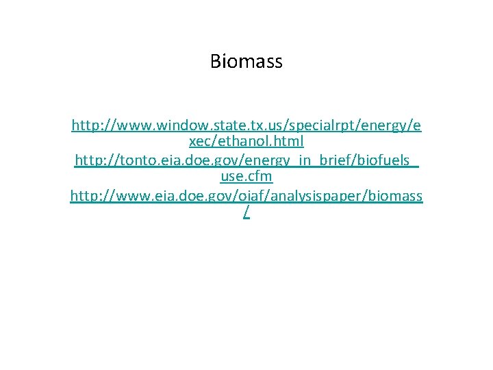 Biomass http: //www. window. state. tx. us/specialrpt/energy/e xec/ethanol. html http: //tonto. eia. doe. gov/energy_in_brief/biofuels_