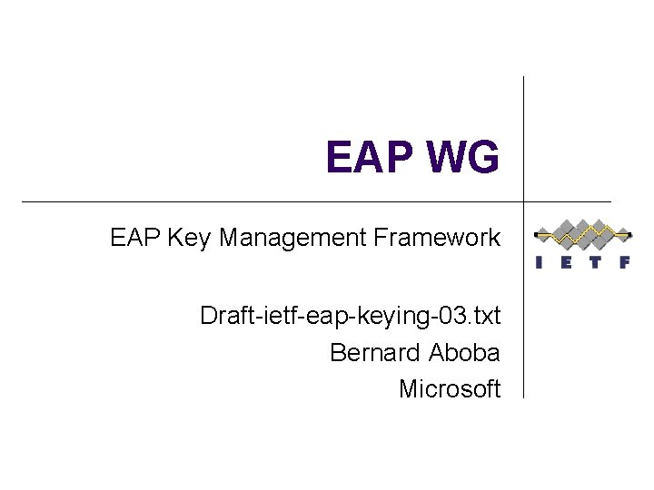 EAP WG EAP Key Management Framework Draft-ietf-eap-keying-03. txt Bernard Aboba Microsoft 