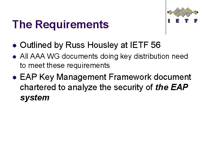 The Requirements l Outlined by Russ Housley at IETF 56 l All AAA WG