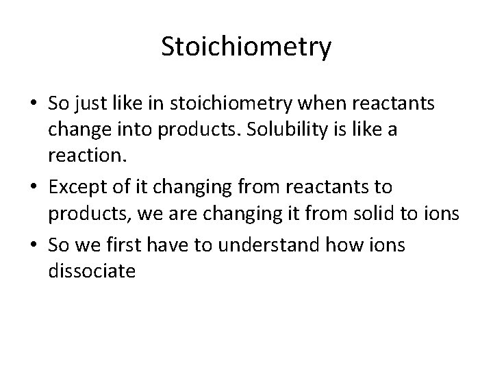 Stoichiometry • So just like in stoichiometry when reactants change into products. Solubility is