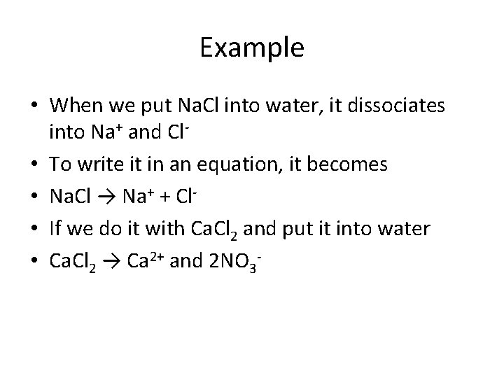 Example • When we put Na. Cl into water, it dissociates into Na+ and