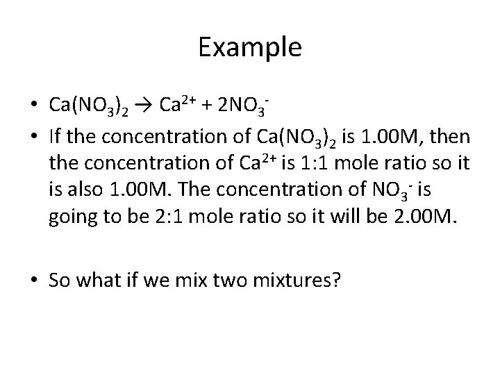 Example • Ca(NO 3)2 → Ca 2+ + 2 NO 3 • If the