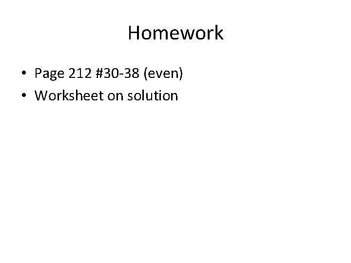 Homework • Page 212 #30 -38 (even) • Worksheet on solution 