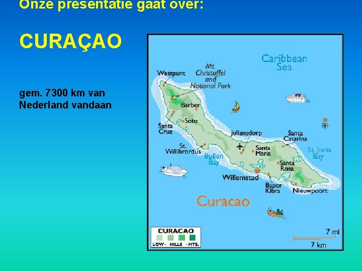 Onze presentatie gaat over: CURAÇAO gem. 7300 km van Nederland vandaan 