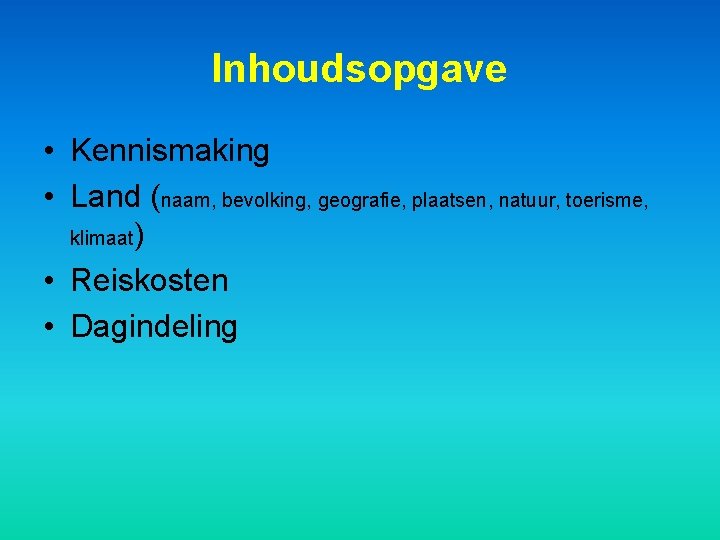 Inhoudsopgave • Kennismaking • Land (naam, bevolking, geografie, plaatsen, natuur, toerisme, klimaat) • Reiskosten