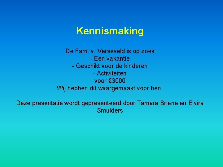 Kennismaking De Fam. v. Verseveld is op zoek - Een vakantie - Geschikt voor