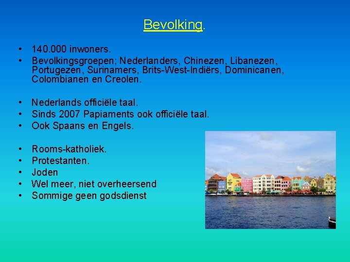 Bevolking. • 140. 000 inwoners. • Bevolkingsgroepen; Nederlanders, Chinezen, Libanezen, Portugezen, Surinamers, Brits-West-Indiërs, Dominicanen,