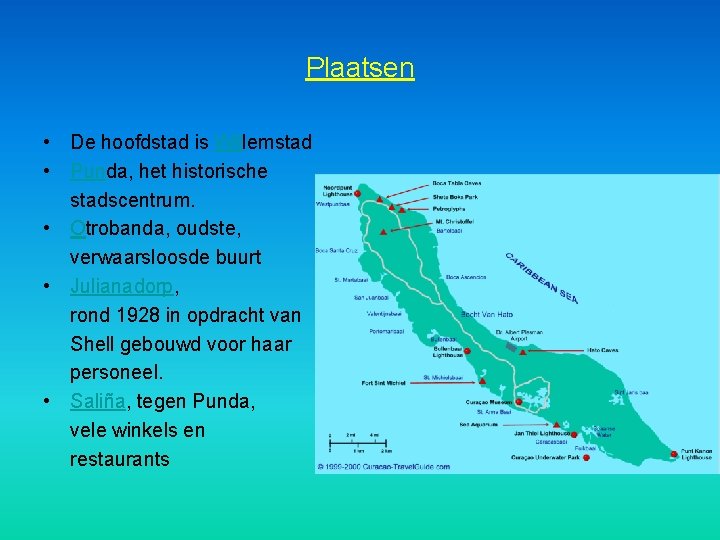 Plaatsen • De hoofdstad is Willemstad • Punda, het historische stadscentrum. • Otrobanda, oudste,