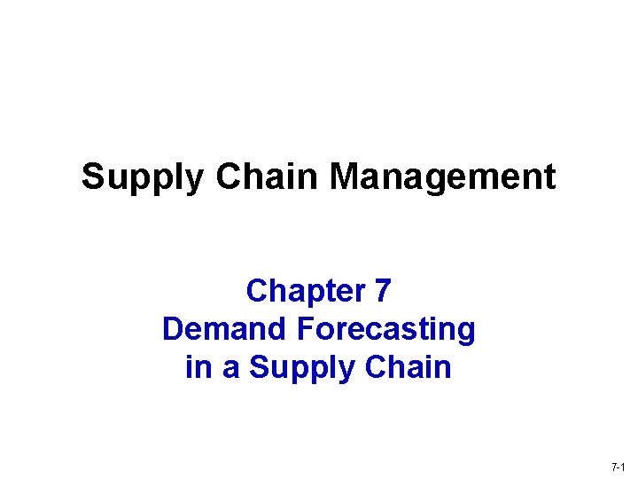Supply Chain Management Chapter 7 Demand Forecasting in a Supply Chain 7 -1 