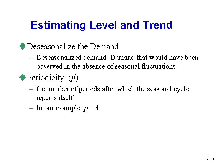 Estimating Level and Trend u. Deseasonalize the Demand – Deseasonalized demand: Demand that would