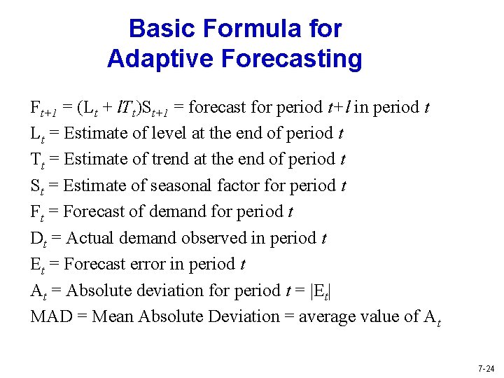 Basic Formula for Adaptive Forecasting Ft+1 = (Lt + l. Tt)St+1 = forecast for