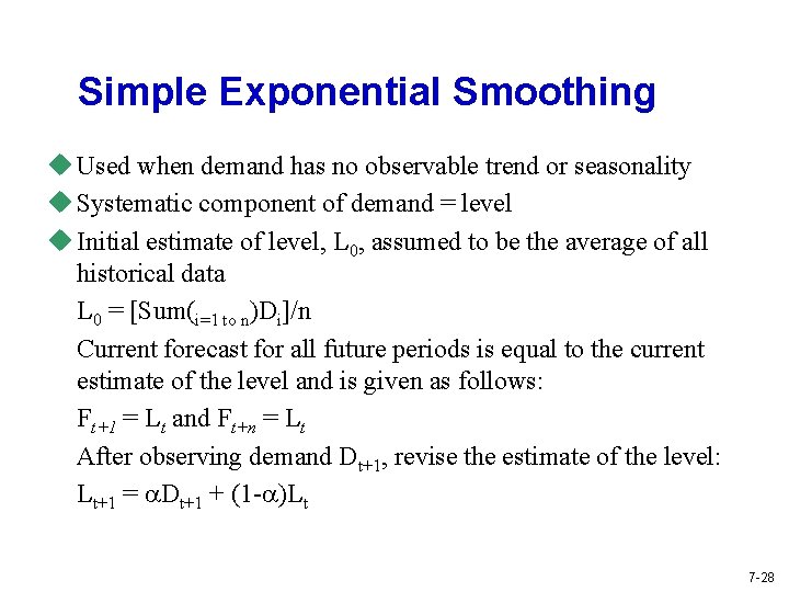 Simple Exponential Smoothing u Used when demand has no observable trend or seasonality u