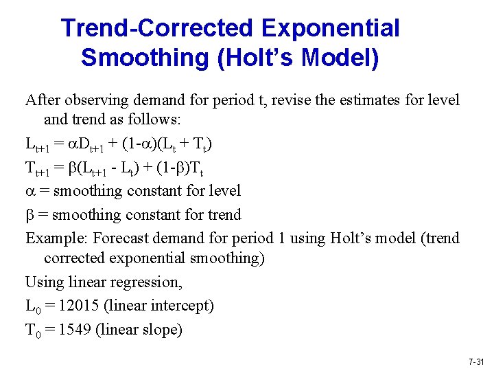 Trend-Corrected Exponential Smoothing (Holt’s Model) After observing demand for period t, revise the estimates