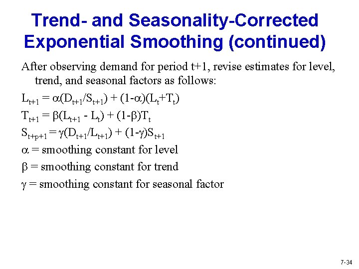 Trend- and Seasonality-Corrected Exponential Smoothing (continued) After observing demand for period t+1, revise estimates