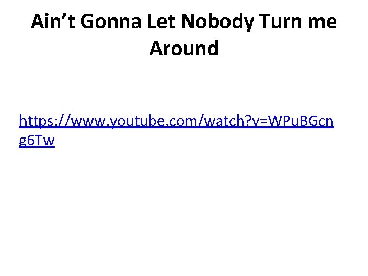 Ain’t Gonna Let Nobody Turn me Around https: //www. youtube. com/watch? v=WPu. BGcn g