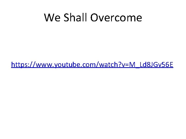 We Shall Overcome https: //www. youtube. com/watch? v=M_Ld 8 JGv 56 E 