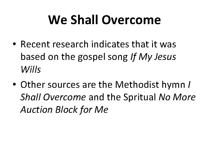 We Shall Overcome • Recent research indicates that it was based on the gospel